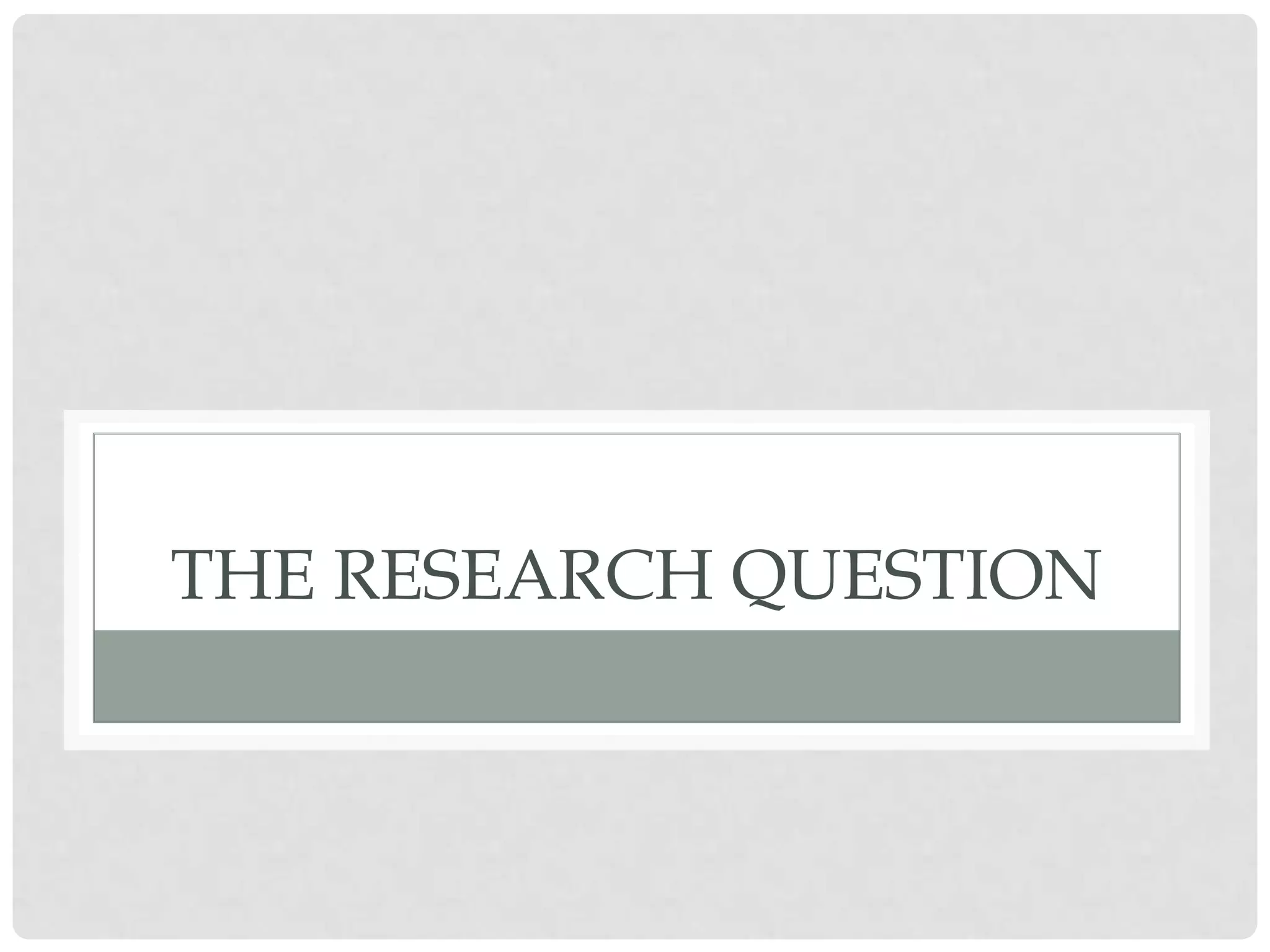 THE RESEARCH QUESTION
 