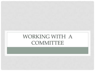 WORKING WITH A
  COMMITTEE
 