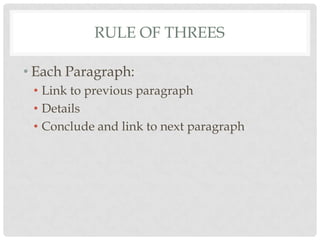 RULE OF THREES

• Each Paragraph:
 • Link to previous paragraph
 • Details
 • Conclude and link to next paragraph
 