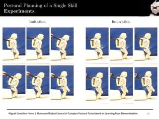 Miguel González-Fierro | Humanoid Robot Control of Complex Postural Tasks based on Learning from Demonstration 29
Postural Planning of a Single Skill
Experiments
Imitation Innovation
 
