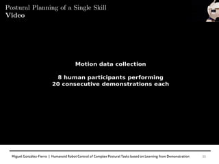 Miguel González-Fierro | Humanoid Robot Control of Complex Postural Tasks based on Learning from Demonstration 30
Postural Planning of a Single Skill
Video
 