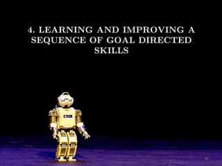 Miguel González-Fierro | Humanoid Robot Control of Complex Postural Tasks based on Learning from Demonstration 31
4. LEARNING AND IMPROVING A
SEQUENCE OF GOAL DIRECTED
SKILLS
 