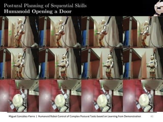 Miguel González-Fierro | Humanoid Robot Control of Complex Postural Tasks based on Learning from Demonstration 40
Postural Planning of Sequential Skills
Humanoid Opening a Door
 