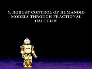 Miguel González-Fierro | Humanoid Robot Control of Complex Postural Tasks based on Learning from Demonstration 42
5. ROBUST CONTROL OF HUMANOID
MODELS THROUGH FRACTIONAL
CALCULUS
 