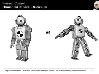 Miguel González-Fierro | Humanoid Robot Control of Complex Postural Tasks based on Learning from Demonstration 43
Postural Control
Humanoid Models Discussion
VS
 