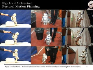 Miguel González-Fierro | Humanoid Robot Control of Complex Postural Tasks based on Learning from Demonstration 59
High Level Architecture
Postural Motion Planning
 
