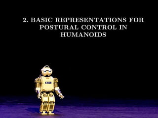 Miguel González-Fierro | Humanoid Robot Control of Complex Postural Tasks based on Learning from Demonstration 6
2. BASIC REPRESENTATIONS FOR
POSTURAL CONTROL IN
HUMANOIDS
 