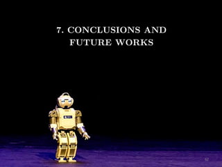 Miguel González-Fierro | Humanoid Robot Control of Complex Postural Tasks based on Learning from Demonstration 62
7. CONCLUSIONS AND
FUTURE WORKS
 