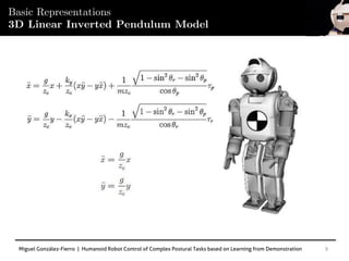 Miguel González-Fierro | Humanoid Robot Control of Complex Postural Tasks based on Learning from Demonstration 9
Basic Representations
3D Linear Inverted Pendulum Model
 