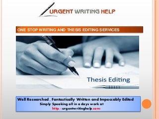 ONE STOP WRITING AND THESIS EDITING SERVICES
Well Researched , Fantastically Written and Impeccably Edited
Simply Speaking all in a days work at
http://urgentwritinghelp.com/
 