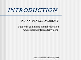 INTRODUCTION
INDIAN DENTAL ACADEMY
Leader in continuing dental education
www.indiandentalacademy.com
www.indiandentalacademy.com
 