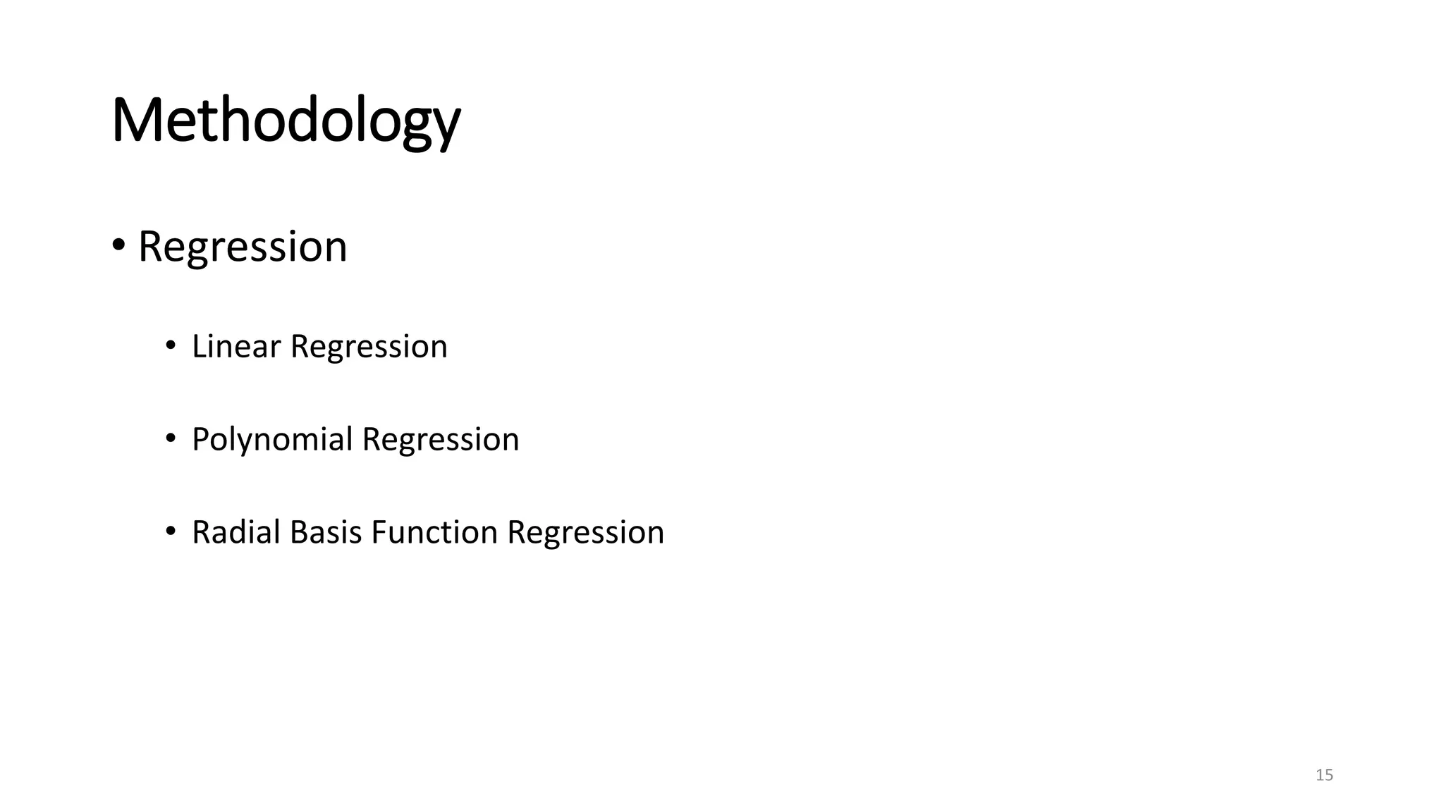 Methodology
• Regression
• Linear Regression
• Polynomial Regression
• Radial Basis Function Regression
15
 