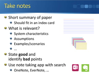 Short summary of paper
Should fit in an index card
What is relevant?
System characteristics
Assumptions
Examples/scenarios
...
State good and
identify bad points
Use note taking app with search
OneNote, EverNote, …
 