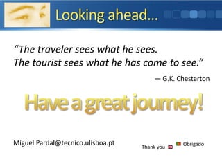 Miguel.Pardal@tecnico.ulisboa.pt Obrigado
Thank you
“The traveler sees what he sees.
The tourist sees what he has come to see.”
― G.K. Chesterton
 