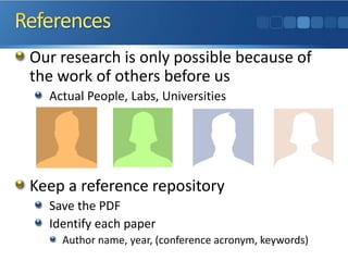 Our research is only possible because of
the work of others before us
Actual People, Labs, Universities
Keep a reference repository
Save the PDF
Identify each paper
Author name, year, (conference acronym, keywords)
 