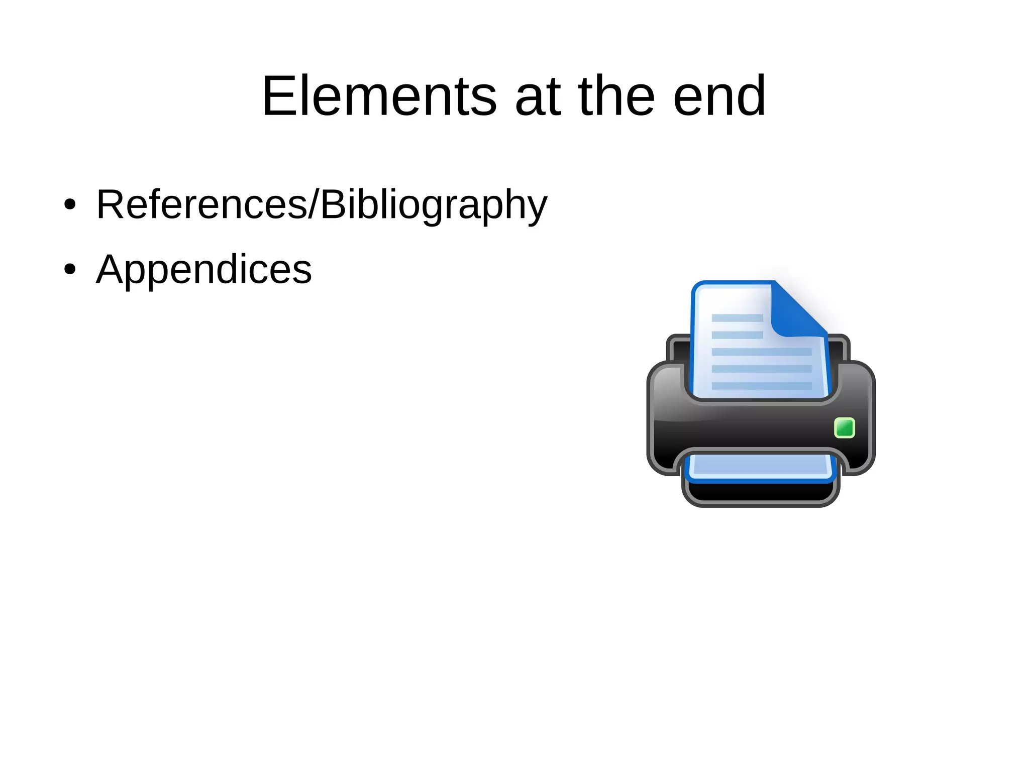 Elements at the end
● References/Bibliography
● Appendices
 
