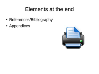 Elements at the end
● References/Bibliography
● Appendices
 