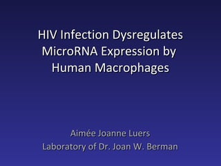 HIV Infection Dysregulates MicroRNA Expression by  Human Macrophages Aim ée Joanne Luers Laboratory of Dr. Joan W. Berman 