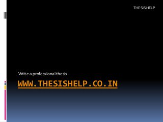WWW.THESISHELP.CO.IN
Write a professional thesis
THESISHELP
 