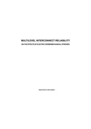 MULTILEVEL INTERCONNECT RELIABILITY
ON THE EFFECTS OF ELECTRO-THERMOMECHANICAL STRESSES




                  NGUYEN VAN HIEU
 