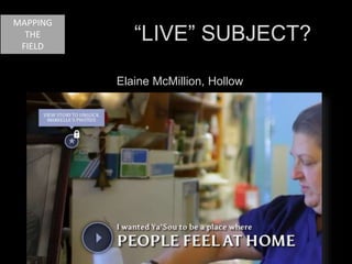 Elaine McMillion, Hollow 
MAPPING 
THE 
FIELD 
“LIVE” SUBJECT? 
 