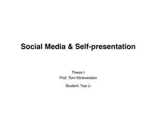 Social Media & Self-presentation

Thesis I
Prof. Tom Klinkowstein
Student. Yue Li

 