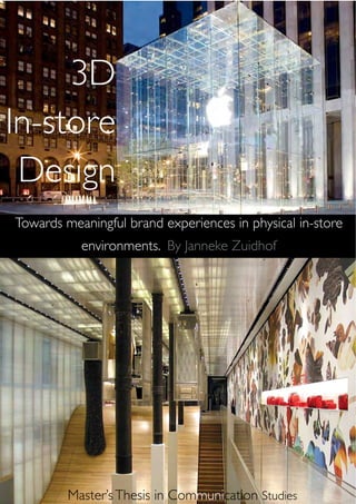 3D
In-store
 Design
Towards meaningful brand experiences in physical in-store
           environments. By Janneke Zuidhof




         Master’s Thesis in Communication Studies
 