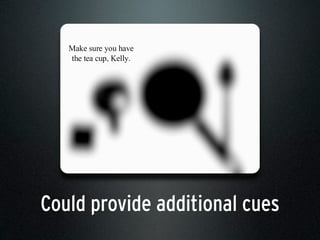 Could provide additional cues
 