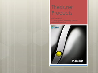 Thesis.net
Products
Petros Dalianis
CGSoft – Sales & Marketing Director
pdalianis@cgsoft.gr
 
