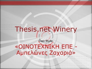 Thesis.net Winery
      Case Study:

«ΟΘΝΟΣΕΥΝΘΙΗ ΕΠΕ -
Ακπειώλεο Ζαραξηά»
 
