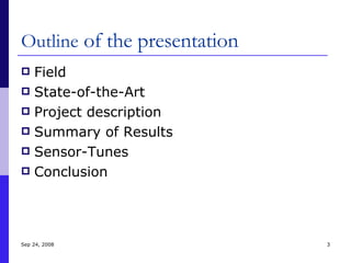 Outline  of the presentation Field State-of-the-Art Project description Summary of Results Sensor-Tunes Conclusion Jun 5, 2009 
