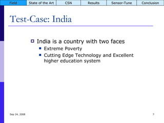 Test-Case: India India is a country with two faces Extreme Poverty Cutting Edge Technology and Excellent higher education system Jun 5, 2009 Field State of the Art CSN Results Sensor-Tune Conclusion 