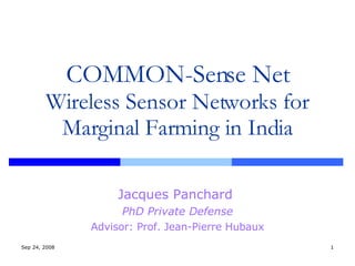 COMMON-Sense Net Wireless Sensor Networks for Marginal Farming in India Jacques Panchard  PhD Private Defense Advisor: Prof. Jean-Pierre Hubaux Jun 5, 2009 