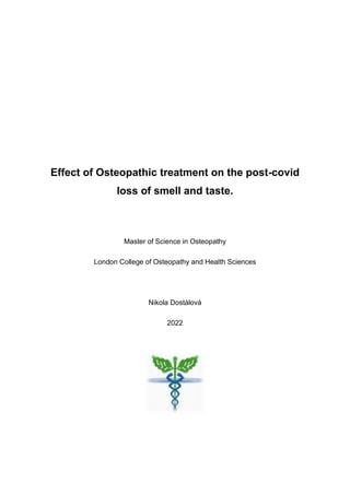 Effect of Osteopathic treatment on the post-covid
loss of smell and taste.
Master of Science in Osteopathy
London College of Osteopathy and Health Sciences
Nikola Dostálová
2022
 