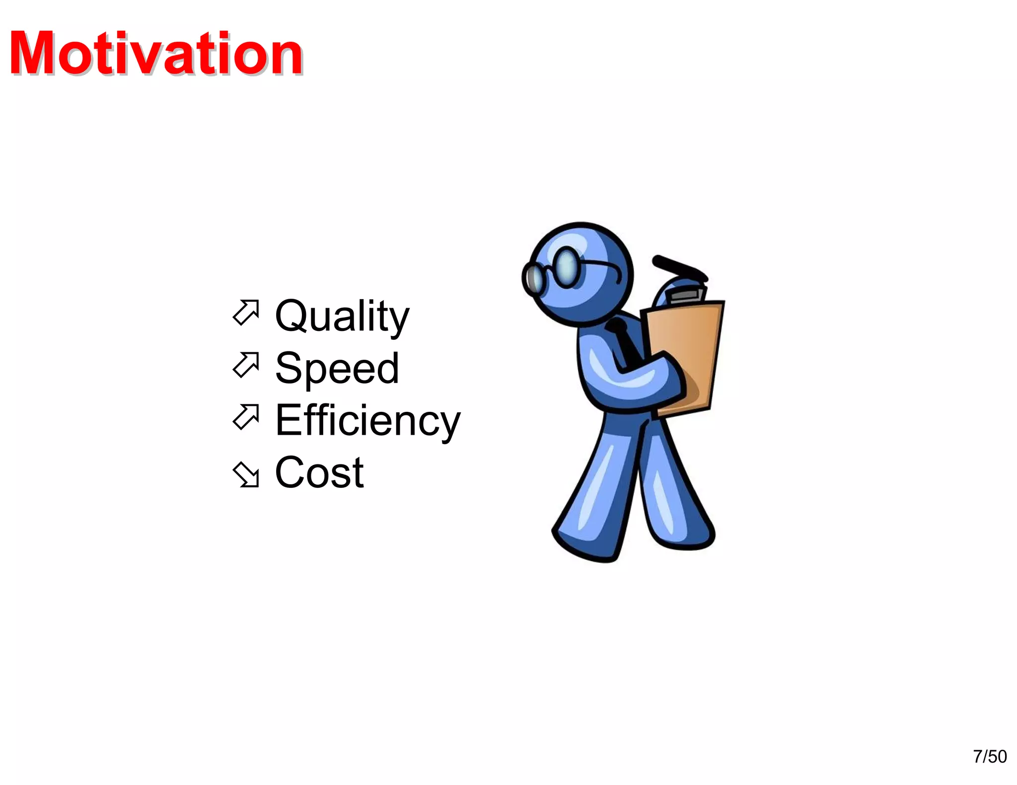 7/50
MotivationMotivation
 Quality
 Speed
 Efficiency
 Cost
 