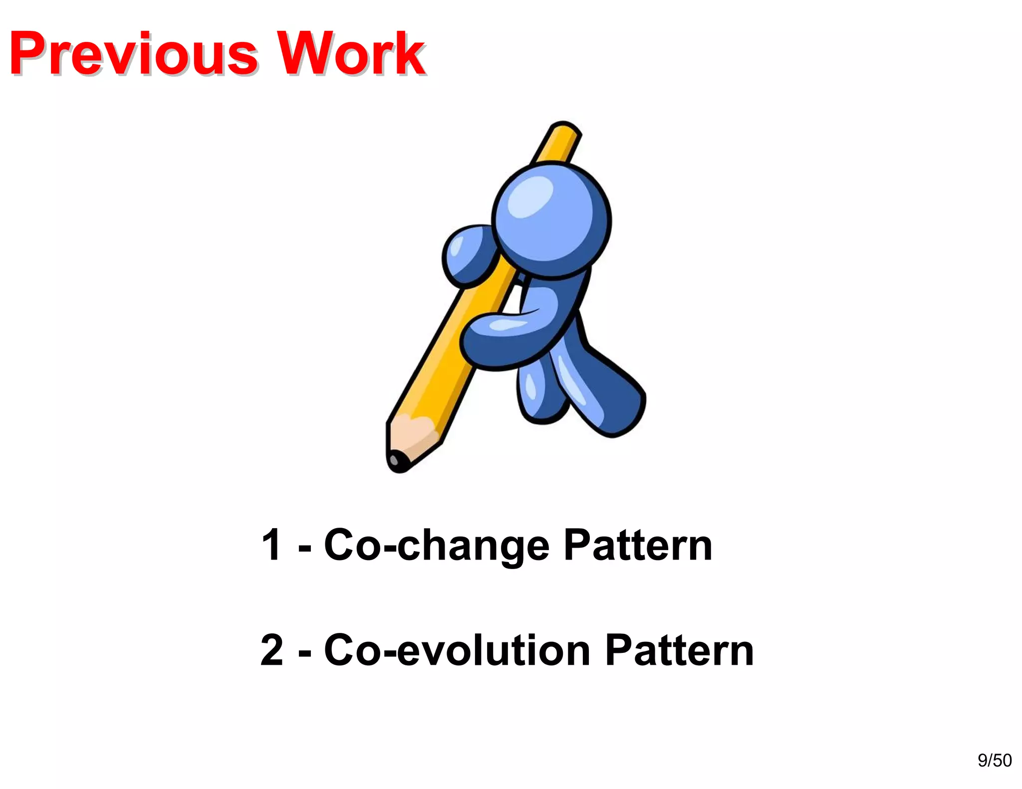 9/50
1 - Co-change Pattern
2 - Co-evolution Pattern
Previous WorkPrevious Work
 