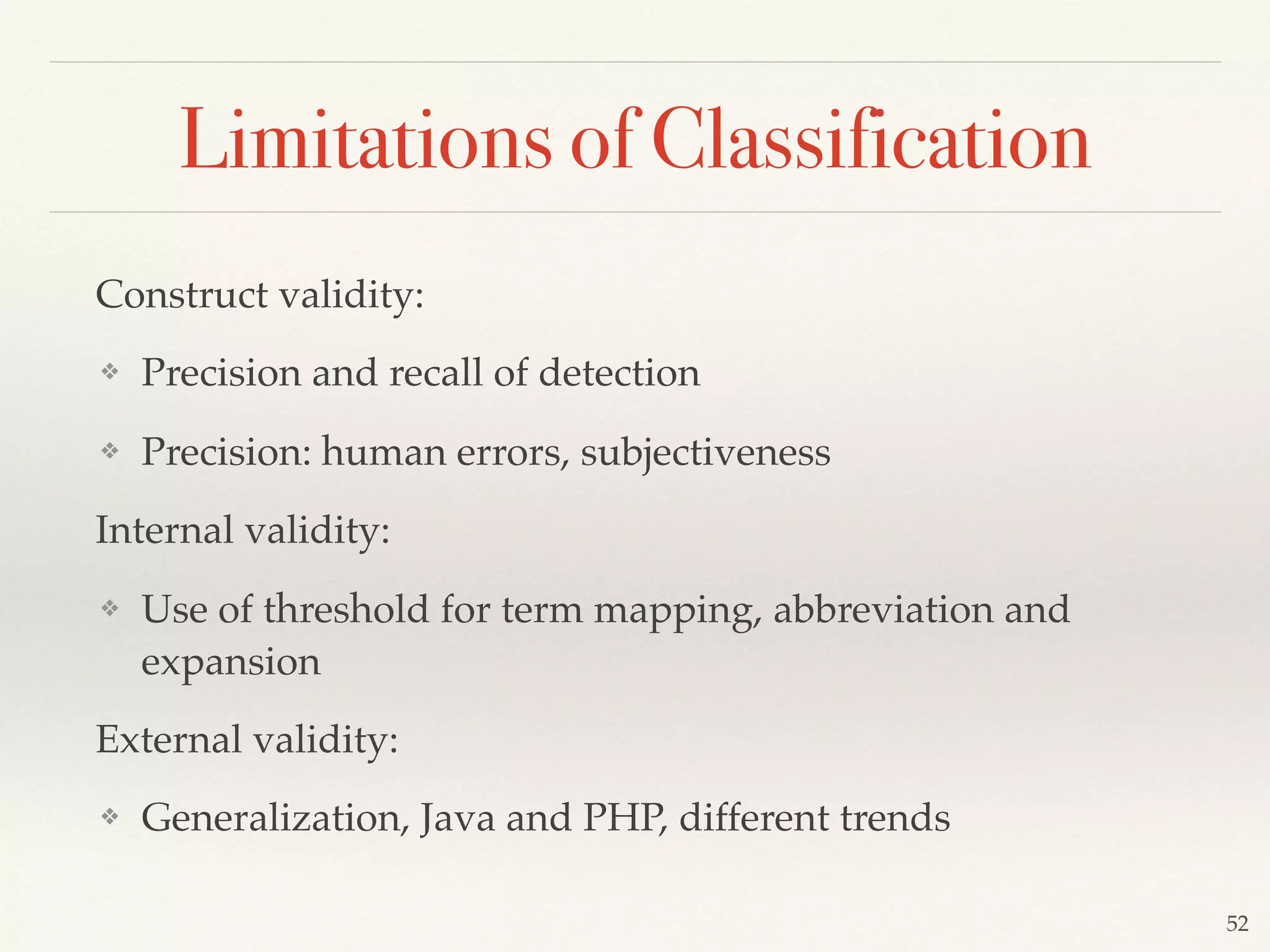 Construct validity:
❖ Precision and recall of detection
❖ Precision: human errors, subjectiveness
Internal validity:
❖ Use of threshold for term mapping, abbreviation and
expansion
External validity:
❖ Generalization, Java and PHP, different trends
52
Limitations of Classification
 