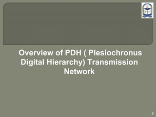 Overview of PDH ( Plesiochronus
Digital Hierarchy) Transmission
Network
8
 
