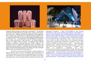 Botta – Church of the Santo Volto, Turin                                          Atrium Torino

meanings which contradict; he calls them "undecidables". He finds that                  immaculate Conception. I agree with Broadbent in that Venturi's
the Greek word "Pharmakon" for example means "poison" and "remedy"                      'both/ands are rather more convincing than Derrida's "undecidables". I
at the same time. Nothing could be more opposed to binary opposition                    found in Turin (especially after the 2006 Olympic Games) this same
than a single word, which means two opposing things simultaneously.                     both/and quality, where the antique, the modern and high-tech, tradition
To explain what Derrida's new form of logic might be Broadbent quotes                   and new come together. I love these contrasts! Modernism based many
his view that: “It is . . . not simply false to say that Malarmé is a Platonist.        of its principles in binary oppositions, I quote some of its premises,
But it is above all not true. And vice-versa.” So, claims Broadvent,                    "Less is more" by Mies Van der Rohe, or Le Corbusiers discourse
instead of a simple either/or structure of traditional logic, Derrida                   constructed around the binary distinction of straight vs. curved: "Man
attempts to elaborate a discourse that says neither "either/or", nor                    walks in a straight line because he has a goal . . . The pack-donkey
"both/and" nor even "neither/nor” Differences are never absolute, and                   meanders along. . . man governs his feelings by his reason". His whole
therefore neither are identities. “Malarmé wasn't Plato and no one in his               'Our March Towards Order' discourse of 1987 is articulated on two
right mind could think them identical. But neither were they absolutely                 chains       of      equivalence      confronting       each      other:
different; they were both human beings after all.”10                                    man/reason/order/self-mastery/sanity/nobility/straight line/right angle
        This kind of "deconstructivist thinking" is again analogous to                  vs. pack-monkey/scattered-mindedness/distraction/looseness/animality
Robert Venturi's when he wrote in "Complexity and Contradiction" of                     /zigzag/meander. I think the Universe itself from the beginning was
"both/and" architecture: the closed-yet-opened quality of Le Corbusier's                divided in one of the strongest binary oppositions, that of "Order" vs.
Villa Shodan, the symmetrical-yet-asymmetrical quality of the Tudor                     "Chaos". And we can find it in architecture as well, between Modernism
Barrington Court, the unity-despite-duality of Guarini's Church of the                  and Deconstruction. From reading Le Corbusier's discourse we easily

                                                                                   14
 