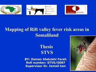 Mapping of Rift valley fever risk areas in
             Somaliland

                  Thesis
                  STVS
         BY: Osman Abdulahi Farah
          Roll number: STVS/0087
         Supervisor Dr. Ismail kan
 