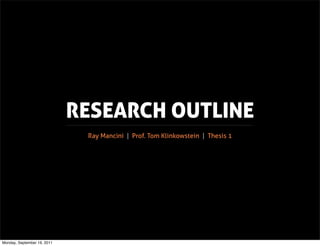 RESEARCH OUTLINE
                              Ray Mancini | Prof. Tom Klinkowstein | Thesis 1




Monday, September 19, 2011
 
