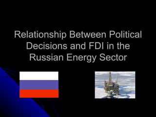 Relationship Between Political Decisions and FDI in the Russian Energy Sector 