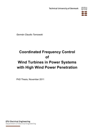 Germán Claudio Tarnowski




 Coordinated Frequency Control
               of
Wind Turbines in Power Systems
with High Wind Power Penetration


PhD Thesis, November 2011
 