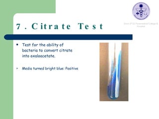 7. Citrate Test Test for the ability of bacteria to convert citrate into oxaloacetate. Media turned bright blue: Positive 