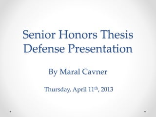 Senior Honors Thesis
Defense Presentation
By Maral Cavner
Thursday, April 11th, 2013
 