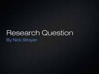 Research QuestionResearch Question
By Nick StrayerBy Nick Strayer
 