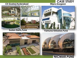 CASE STUDY
CII Godrej,Hyderabad        Wipro,Gurgaon




   Suzlon Earth,Pune   Yamuna Kirloskar,Pune




                               NICMAR,PUNE
 