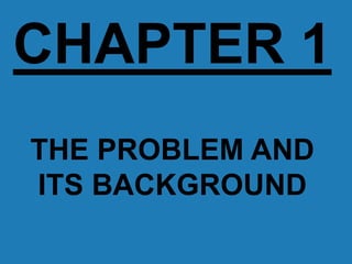 CHAPTER 1
THE PROBLEM AND
ITS BACKGROUND
 