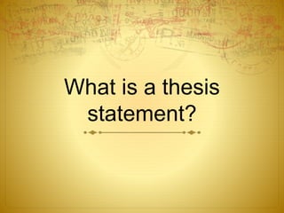 What is a thesis 
statement? 
 