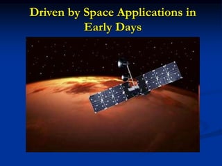 Driven by Space Applications in
Early Days
 